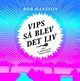 Vips s� blev det liv!